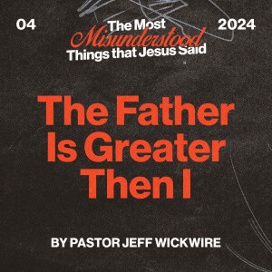 01.14.2025 - 04 - The Father is Greater Than I Part 2 By Pastor Jeff Wickwire