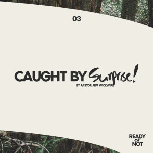 03.31.2023 - 03 - Caught By Surprise By Pastor Jeff Wickwire