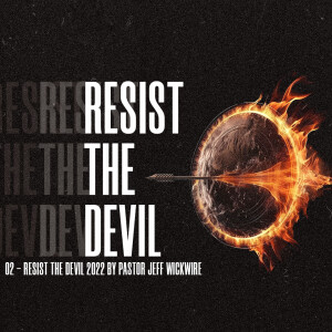 05.07.2023 - 02 - Resist The Devil By Pastor Jeff Wickwire