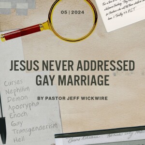 08.09.2024 - 05 - Jesus Never Addressed Gay Marriage Part 2 By Pastor Jeff Wickwire