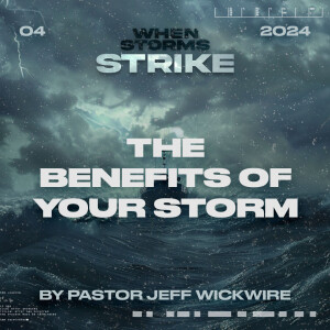 02.25.2025 - 04 - The Benefits of Your Storm Part 2 By Pastor Jeff Wickwire
