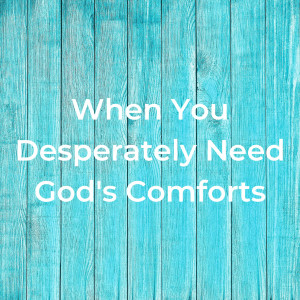 02.13.2022 - When You Desperately Need God’s Comforts By Pastor Jeff Wickwire