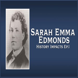 History Impacts Ep 1 - Sarah Emma Edmonds
