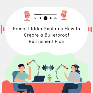 Kamal Lidder Explains How to Create a Bulletproof Retirement Plan