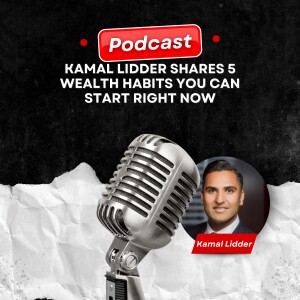 Kamal Lidder Shares 5 Wealth Habits You Can Start Right Now