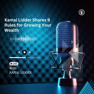 Kamal Lidder Shares 9 Rules for Growing Your Wealth