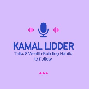 Kamal Lidder Talks 8 Wealth-Building Habits to Follow