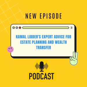 Kamal Lidder’s Expert Advice for Estate Planning and Wealth Transfer