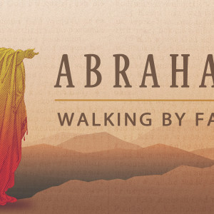 Abraham Walking by Faith