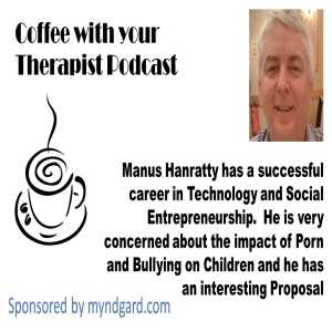 Manus Hanratty - Experienced High Level Tech Exec talks about the impact of Bullying, Porn on Children and has a proposal
