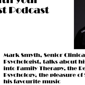 Mark Smyth, Clinical Psychologist, ex-Pres PSI, talks how he started, Family Therapy, the importance of Sport and his favourite Music