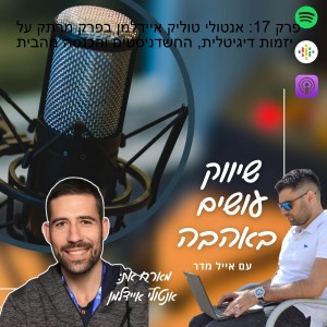 פרק 17: אנטולי טוליק איידלמן בפרק מרתק על יזמות דיגיטלית, החשדניסטים והכנסה מהבית