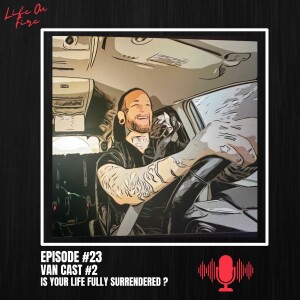 ( Episode #23, Van Cast #2) Is your life fully surrendered?