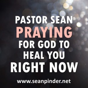 Pastor Sean Praying for God to Heal You Right Now