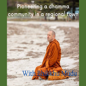 Pioneering a dhamma community in a regional town with Bhikkhu Mudu - Spirit Stories