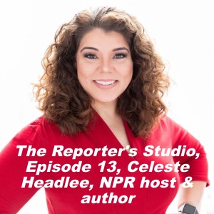 The Reporter’s Studio, Episode 13, Celeste Headlee, author and NPR host