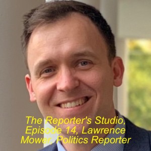 The Reporter’s Studio, Episode 14, Lawerence Mower, Politics Reporter