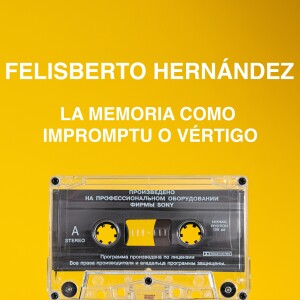 S5 Ep2 - Felisberto Hernández: la memoria como impromptu o vértigo