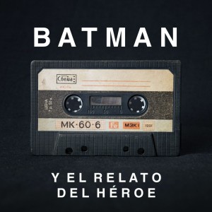 S4 Ep7 - Batman y el relato del héroe