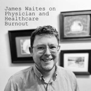 👨‍⚕️James Waites on Physician and Healthcare Burnout