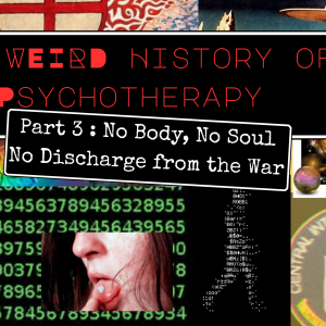 The Weird History of Psychotherapy Part 3: No Body, No Soul, No Discharge in the War