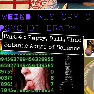 The Weird History of Psychotherapy Part 4: Empty, Dull, Thud, The Satanic Panic and the Scientific Method