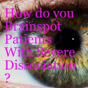 🧐How do you Brainspot Patients With Severe Dissociation? - www.GetTherapyBirmingham.com