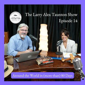 The Larry Alex Taunton Show #14 - Around the World in (more than) 80 Days