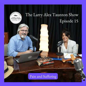 The Larry Alex Taunton Show # 15 - Pain and Suffering