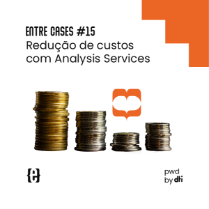 Entre Cases #15 Redução de custos com Analysis Services