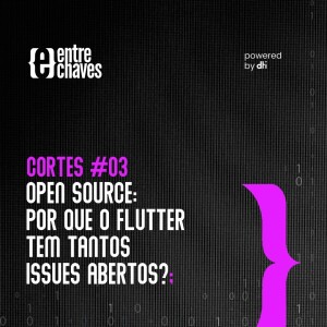 Cortes #03 - Por que o Flutter tem tantos issues abertos?