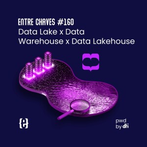 Data Lake x Data Warehouse x Data Lakehouse - Entre Chaves #160