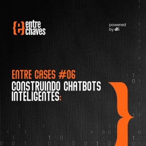 Entre Cases #06  Construindo Chatbots inteligentes