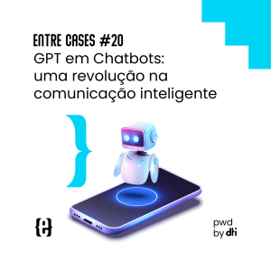GPT em Chatbots: uma revolução na comunicação inteligente - Entre Cases #20