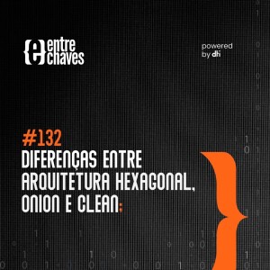 #132 - Diferenças entre arquitetura hexagonal, onion e clean