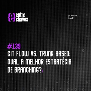 #139 - GitFlow vs Trunk Based: Qual a melhor estratégia de Branching?