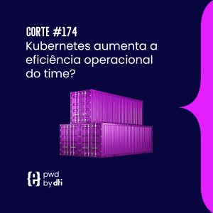 Kubernetes aumenta a eficiência operacional do time?