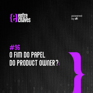 #96 O fim do papel do Product Owner?