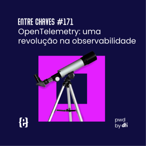 #171 OpenTelemetry: uma revolução na observabilidade