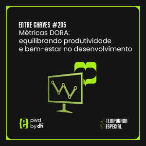 #205 Métricas DORA: equilibrando produtividade e bem-estar no desenvolvimento