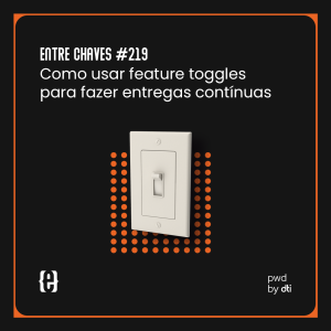 #219 Como usar feature toggles para fazer entregas contínuas