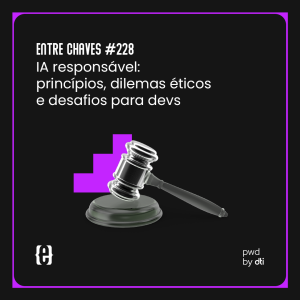 #228 IA responsável: princípios, dilemas éticos e desafios para devs