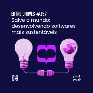 #157 Salve o mundo: desenvolvendo softwares mais sustentáveis