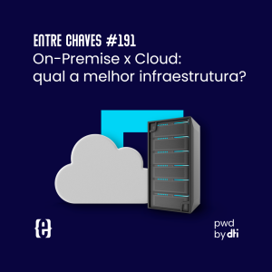 #191 On-Premise x Cloud: qual a melhor infraestrutura?