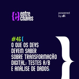 #46 O que os devs devem saber sobre transformação digital: Testes A/B e Análise de Dados
