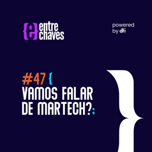Entre Chaves #47 - Vamos falar de MarTech?