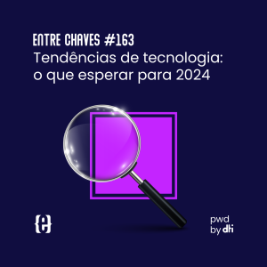 Tendências de tecnologia: o que esperar para 2024 - Entre Chaves #163