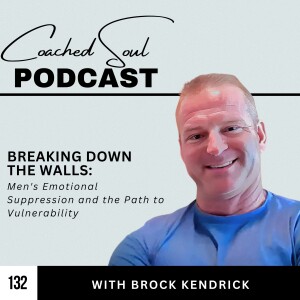 Breaking Down the Walls: Men's Emotional Suppression and the Path to Vulnerability with Brock Kendrick