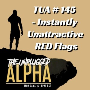 TUA # 145 - Instantly Unattractive RED Flags