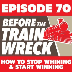 070 - How To Stop Whining & Start Winning
